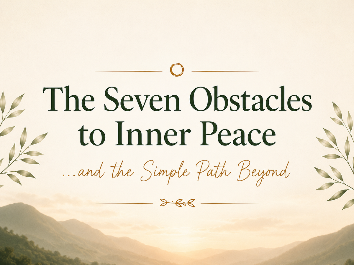 The Seven Obstacles to Inner Peace... and the Simple Path Beyond